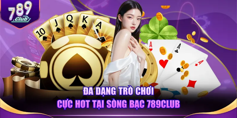Đa dạng trò chơi cực hot tại sòng bạc 789CLUB