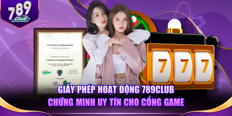 Giấy phép hoạt động 789CLUB chứng minh uy tín cho cổng game