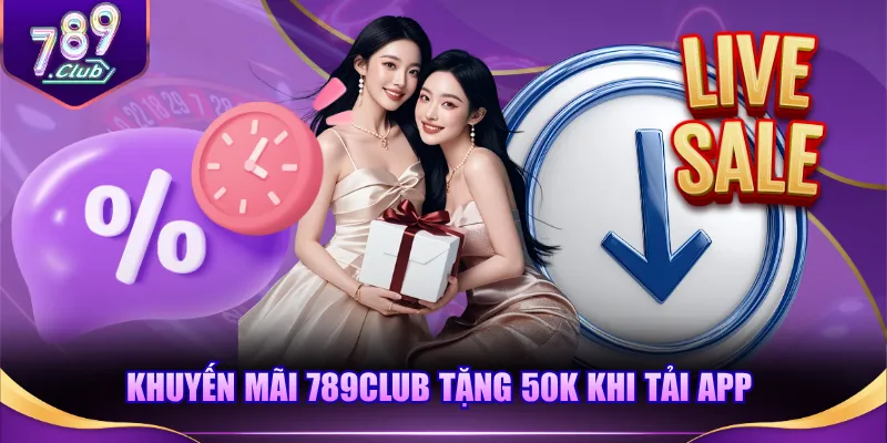 Khuyến mãi 789CLUB tặng 50K khi tải app