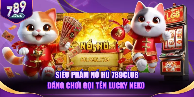Siêu phẩm nổ hũ 789CLUB đáng chơi gọi tên Lucky Neko