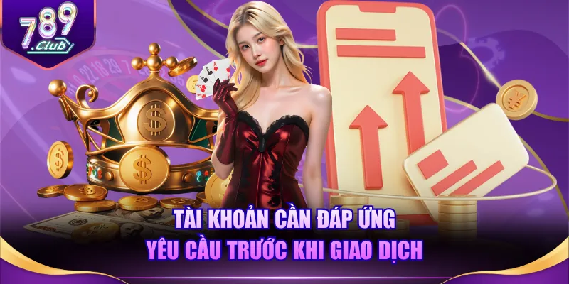 Tài khoản cần đáp ứng yêu cầu trước khi giao dịch